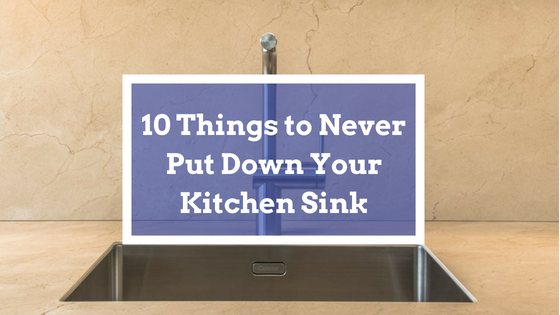 things not to put down your kitchen sink