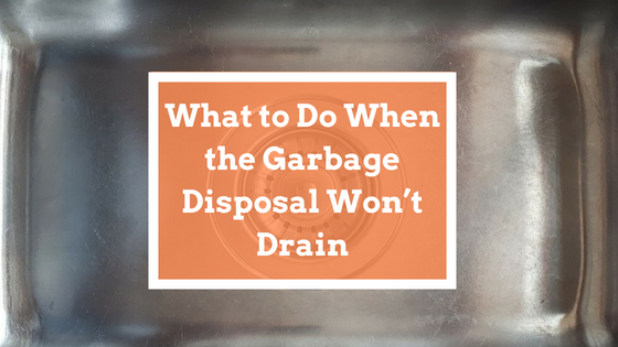 What To Do If Your Garbage Disposal Won't Drain